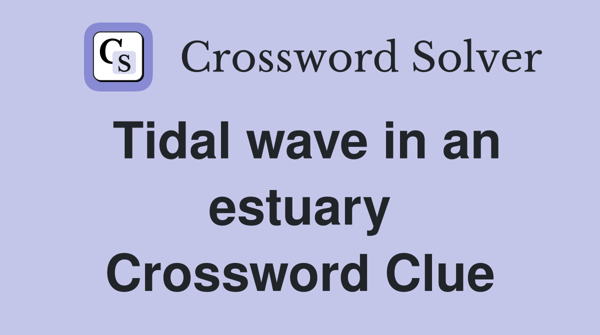 Tidal wave in an estuary. Crossword Clue Answers Crossword Solver